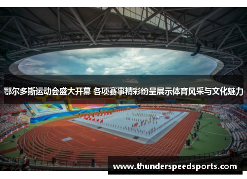 鄂尔多斯运动会盛大开幕 各项赛事精彩纷呈展示体育风采与文化魅力